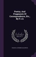 Poetry, and Fragments of Correspondence, Etc., by F.C.H 1342831942 Book Cover