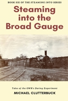 Steaming into the Broad Gauge: Tales of the GWR's Daring Experiment 1913166341 Book Cover
