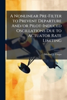 A Nonlinear Pre-Filter to Prevent Departure And/or Pilot-Induced Oscillations Due to Actuator Rate Limiting 1025097262 Book Cover