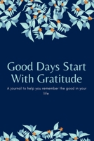 Good Days Start With Gratitude: A journal to help you remember the good in your life Gratitude Journal, Gratitude and Good Vibes Journal 1654688576 Book Cover