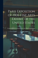 Paris Exposition of 1900 Fine Arts Exhibit of the United States 102197613X Book Cover