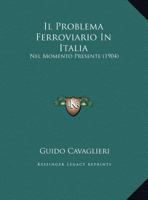 Il Problema Ferroviario In Italia: Nel Momento Presente (1904) 1162489189 Book Cover