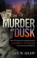 Murder at Dusk: How US soldier and smiling psychopath Eddie Leonski terrorised wartime Melbourne 0733640451 Book Cover