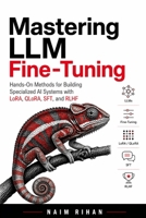 Mastering LLM Fine-Tuning: Hands-On Methods for Building Specialized AI Systems with LoRA, QLoRA, SFT, and RLHF B0GY84L7T6 Book Cover