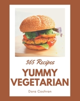 365 Yummy Vegetarian Recipes: Yummy Vegetarian Cookbook - All The Best Recipes You Need are Here! B08JBCXJMH Book Cover