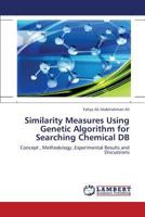 Similarity Measures Using Genetic Algorithm for Searching Chemical DB 3659367435 Book Cover