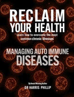 Reclaim Your Health - Managing Autoimmune Diseases: Learn how to overcome the most common chronic illnesses B0GNVQ6TZB Book Cover