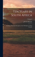 Ten Years in South Africa: Including a Particular Description of the Wild Sports of That Country; Volume 2 1019058218 Book Cover