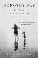 Dorothy Day: The World Will Be Saved by Beauty: An Intimate Portrait of My Grandmother 1501133969 Book Cover