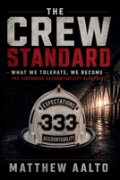 The Crew Standard: What We Tolerate, We Become - The Firehouse Accountability Blueprint 1834318912 Book Cover