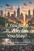 If You Hate It, Why Do You Stay?: The Uncomfortable Truth About Living in the United States B0HJFPB6S8 Book Cover