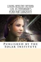 Living Healthy Beyond 120, A Centurion's Plan for Longevity 1479345202 Book Cover