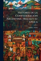 Historia de la Confederaci�n Argentina: Rozas Y Su �poca (Classic Reprint) 1018062114 Book Cover