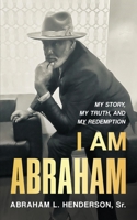 I Am Abraham: My Story, My Truth, & My Redemption B0BL2JTL9P Book Cover