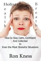 Breathe!: How to Stay Calm, Confident and Collected in Even the Most Stressful Situations 1535193018 Book Cover