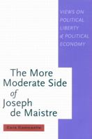 The More Moderate Side of Joseph De Maistre: Views on Political Liberty And Political Economy (Mcgill-Queen's Studies in the History of Ideas) 0773529764 Book Cover