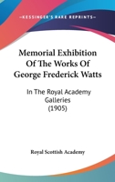 Memorial Exhibition Of The Works Of George Frederick Watts In The Royal Academy Galleries 1017852065 Book Cover