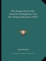 Die Baugeschichte Des Jüdischen Heiligthums Und Der Tempel Salomons 116106916X Book Cover