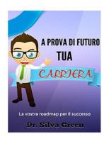 A Prova Di Futuro Tua Carriera: La Vostra Roadmap Per Il Successo 1523686863 Book Cover