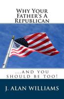 Why Your Father's a Republican: ...And You Should Be Too! 0615846335 Book Cover