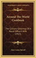 Around-The-World Cookbook: The Culinary Gleanings Of A Naval Officer's Wife 0548657114 Book Cover