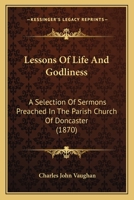 Lessons Of Life And Godliness: A Selection Of Sermons Preached In The Parish Church Of Doncaster 110414056X Book Cover