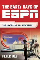 The Early Days of ESPN: 300 Daydreams and Nightmares 1493079573 Book Cover