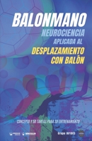 Balonmano. Neurociencia aplicada al desplazamiento con balón.: Concepto y 50 tareas para su entrenamiento 8418682183 Book Cover