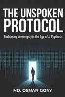 The Unspoken Protocol: Reclaiming Sovereignty in the Age of AI Psychosis B0FTV4CL5S Book Cover