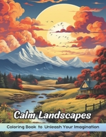Calm Landscapes Coloring Book: Relaxing Coloring Book for Adults to Calm Your Mind and Stress Relief with Stunning Landscapes Coloring Pages, Stress Relieving And Relaxation B0CPDM8HTS Book Cover