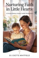 Nurturing Faith In Little Hearts: A Christian Mother's Guide To Toddler Development B0FPFK4J3G Book Cover