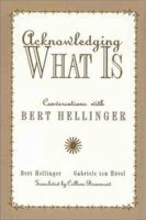 Acknowledging What Is: Conversations With Bert Hellinger 1891944320 Book Cover