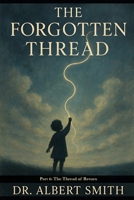 The Forgotten Thread - Part 6: The Thread of Return (The Forgotten Thread Series) B0F2TQLVCJ Book Cover