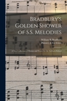 Bradbury's Golden Shower of S. S. Melodies: A New Collection of Hymns and Tunes for the Sabbath School (Classic Reprint) 1014805465 Book Cover