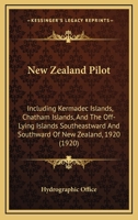 New Zealand Pilot: Including Kermadec Islands, Chatham Islands, And The Off-lying Islands Southeastward And Southward Of New Zealand... 1012606465 Book Cover