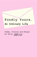Fondly Yours...an Ordinary Life: Poems, Stories and Essays 1434993795 Book Cover