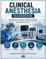 CLINICAL ANESTHESIA HANDBOOK: A Comprehensive Guide to Anesthetic Principles, Pharmacology, Techniques, Patient Monitoring, and Perioperative Care B0HDQZFHJV Book Cover