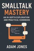 Smalltalk Mastery: An In-Depth Exploration and Practical Handbook B0DSTX5K1P Book Cover