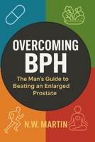 "Overcoming BPH: The Man’s Guide to Beating an Enlarged Prostate": "Proven Ways to Shrink Your Prostate, Improve Urine Flow, and Reclaim Your Vitality" B0FDQCWH3S Book Cover