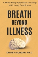 Breath Beyond Illness: A Mind-Body Approach to Living with Lung Conditions B0FVDYCF64 Book Cover