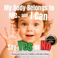 My Body Belongs to Me, and I Can Say Yes or No: A calm Montessori guide to private parts, body safety and early consent (The Whole Brain Toddler) B0G63PKWW6 Book Cover