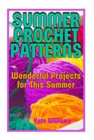 Summer Crochet Patterns: Wonderful Projects for This Summer: (Crochet Patterns, Crochet Stitches) 1986527247 Book Cover
