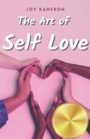 The Art of Self Love: Learn How To Love Yourself, Leave Negative Thoughts Behind, and Live a Healthy Authentic Positive Life B08H6QDKSY Book Cover