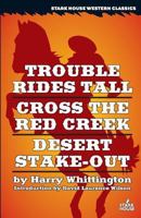 Trouble Rides Tall/Cross the Red Creek/Desert Stake-Out 1944520112 Book Cover
