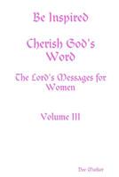 Be Inspired Cherish God's Word The Lord's Messages for Women Volume III 0359485499 Book Cover