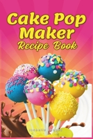 Cake Pop Maker Recipe Book: Master Your Cake Pop Appliance with Guidance on Proper Use, Decorating Techniques, and Recipes for Cake Pops, Balls, D B0CPX83813 Book Cover