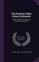 The Primary Public School Arithmetic: Based On Mclellan and Dewey's Psychology of Number 1019161892 Book Cover