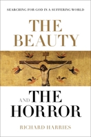 The Beauty and the Horror: Searching for God in a Suffering World 0281076952 Book Cover
