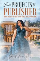 From PROJECTS to PUBLISHER : When There's No Seat at the Table - Build Your Own! 1964061539 Book Cover