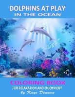 Dolphins at Play in the Ocean: Coloring Book for Relaxation and Enjoyment 1530536219 Book Cover